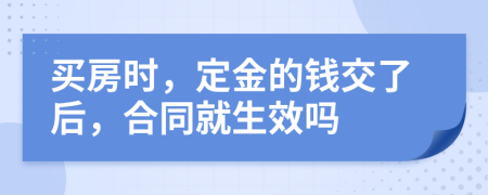 买房时，定金的钱交了后，合同就生效吗