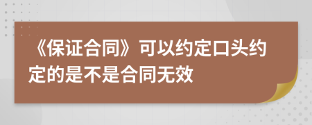 《保证合同》可以约定口头约定的是不是合同无效