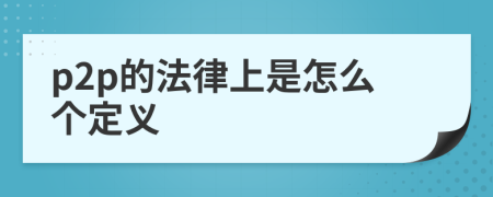 p2p的法律上是怎么个定义