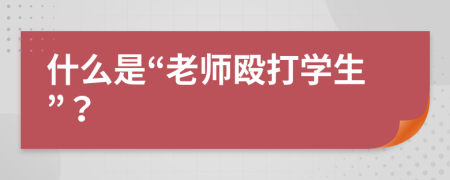 什么是“老师殴打学生”？