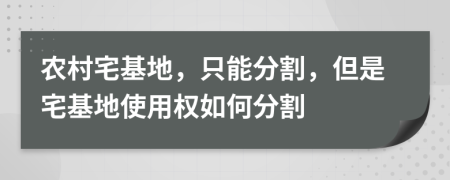 农村宅基地，只能分割，但是宅基地使用权如何分割