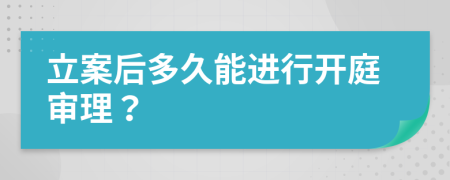 立案后多久能进行开庭审理？