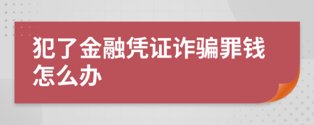 犯了金融凭证诈骗罪钱怎么办