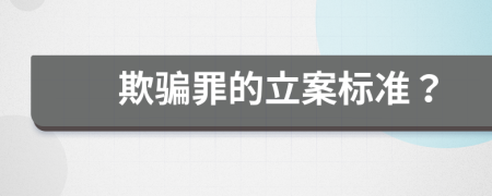 欺骗罪的立案标准？