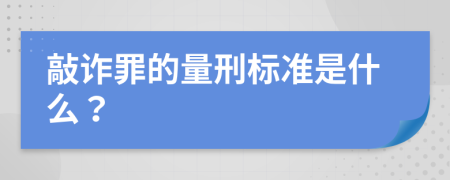 敲诈罪的量刑标准是什么？