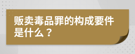 贩卖毒品罪的构成要件是什么？