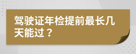 驾驶证年检提前最长几天能过？