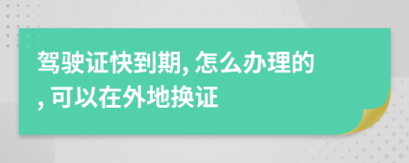 驾驶证快到期, 怎么办理的, 可以在外地换证