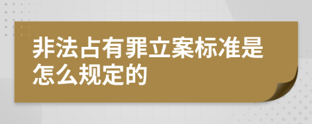 非法占有罪立案标准是怎么规定的