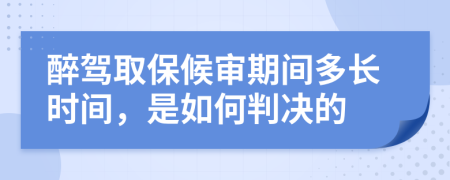醉驾取保候审期间多长时间，是如何判决的