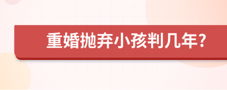 重婚抛弃小孩判几年?