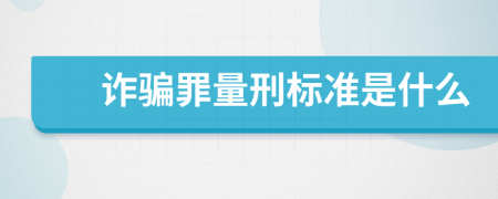 诈骗罪量刑标准是什么