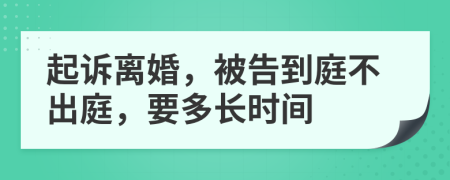 起诉离婚，被告到庭不出庭，要多长时间