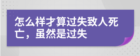 怎么样才算过失致人死亡，虽然是过失