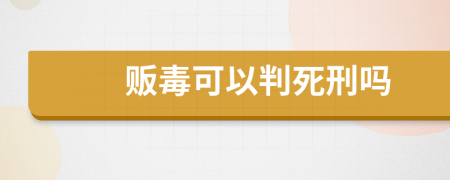 贩毒可以判死刑吗