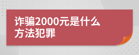 诈骗2000元是什么方法犯罪