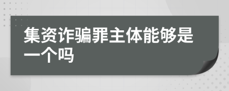 集资诈骗罪主体能够是一个吗