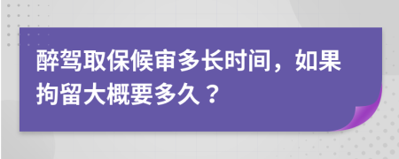 醉驾取保候审多长时间，如果拘留大概要多久？