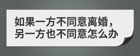 如果一方不同意离婚，另一方也不同意怎么办