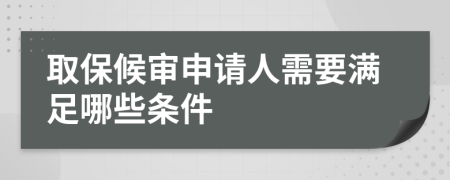 取保候审申请人需要满足哪些条件