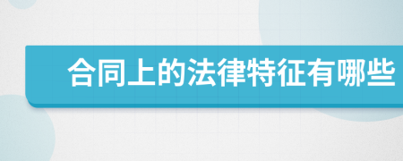 合同上的法律特征有哪些