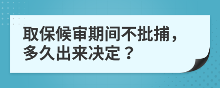 取保候审期间不批捕，多久出来决定？