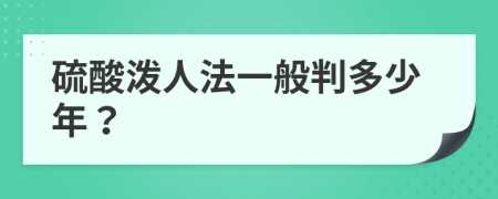 硫酸泼人法一般判多少年？