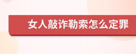 女人敲诈勒索怎么定罪