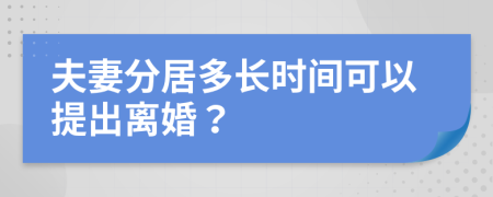 夫妻分居多长时间可以提出离婚？