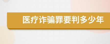 医疗诈骗罪要判多少年