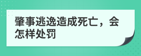 肇事逃逸造成死亡，会怎样处罚