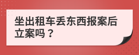 坐出租车丢东西报案后立案吗？