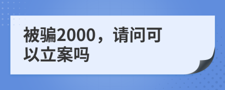 被骗2000，请问可以立案吗