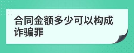 合同金额多少可以构成诈骗罪