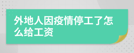 外地人因疫情停工了怎么给工资