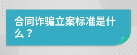 合同诈骗立案标准是什么？