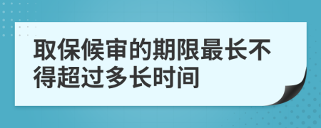 取保候审的期限最长不得超过多长时间