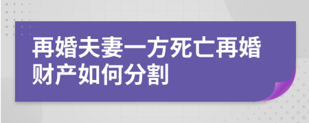 再婚夫妻一方死亡再婚财产如何分割