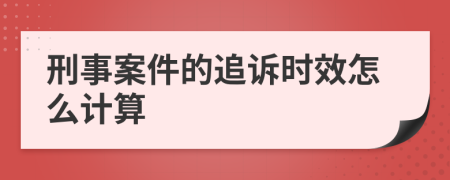 刑事案件的追诉时效怎么计算