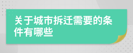 关于城市拆迁需要的条件有哪些