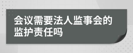 会议需要法人监事会的监护责任吗