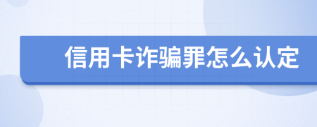 信用卡诈骗罪怎么认定