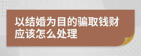 以结婚为目的骗取钱财应该怎么处理