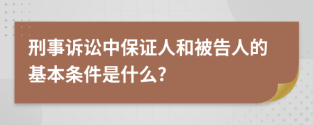 刑事诉讼中保证人和被告人的基本条件是什么?