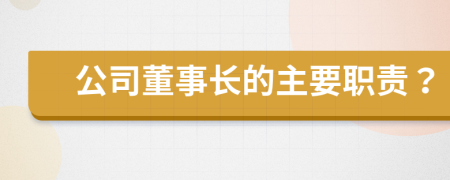 公司董事长的主要职责？