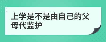 上学是不是由自己的父母代监护