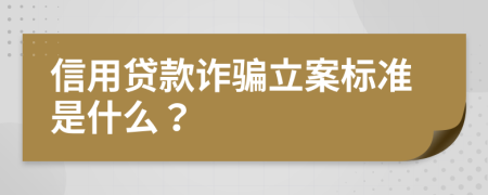 信用贷款诈骗立案标准是什么？