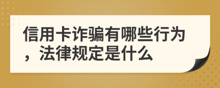 信用卡诈骗有哪些行为，法律规定是什么