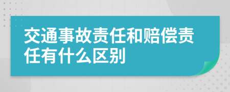 交通事故责任和赔偿责任有什么区别