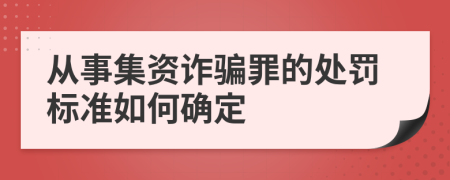 从事集资诈骗罪的处罚标准如何确定